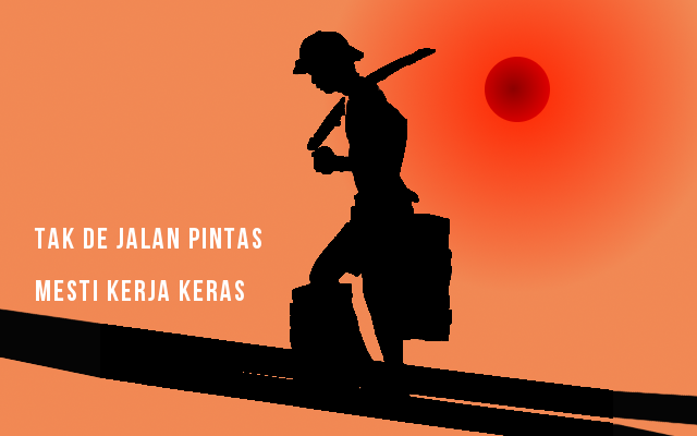tiada jalan pintas, kena kerja keras